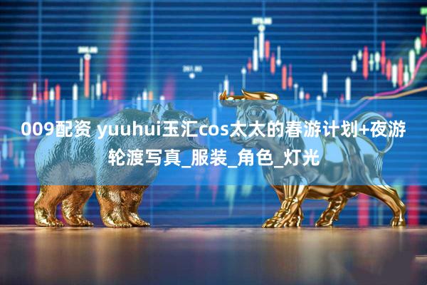 009配资 yuuhui玉汇cos太太的春游计划+夜游轮渡写真_服装_角色_灯光