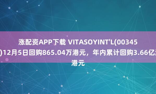 涨配资APP下载 VITASOYINT'L(00345.HK)12月5日回购865.04万港元，年内累计回购3.66亿港元